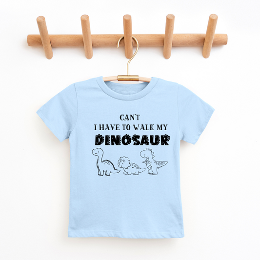 Can't I Have To Walk My Dinosaur Toddler Tee